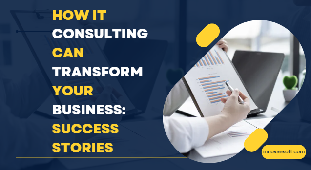 How IT Consulting Can Transform Your Business: Success Stories